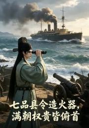 七品县令造火器，满朝权贵皆俯首
